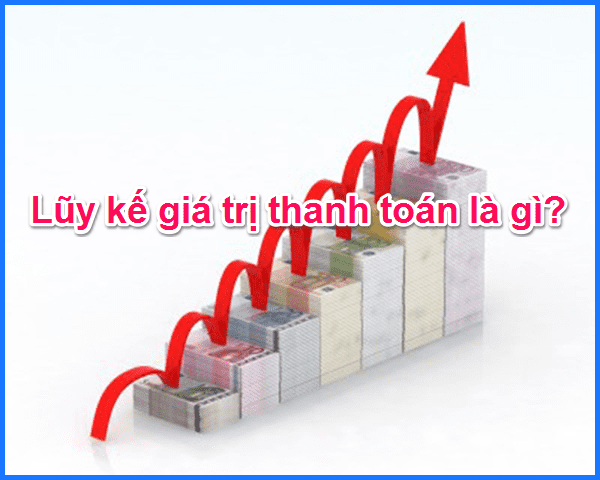 Luỹ kế là gì? Công thức tính lũy kế và các vấn đề liên quan LUỸ KẾ GIÁ TRỊ THANH TOÁN