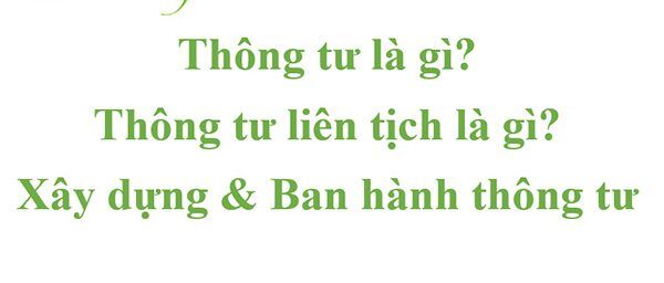 Thông tư là gì? Nghị định là gì? Nghị quyết là gì? Những điều cần biết về những thuật ngữ này Thông tư là gì? Căn cứ pháp lý của thông tư