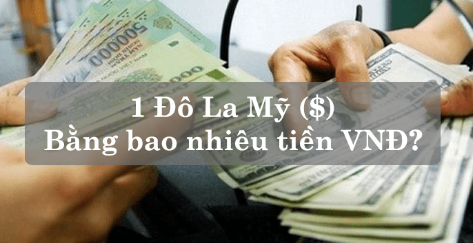 1 usd bằng bao nhiêu tiền Việt Nam 1 USD BẰNG BAO NHIÊU TIỀN VIỆT NAM