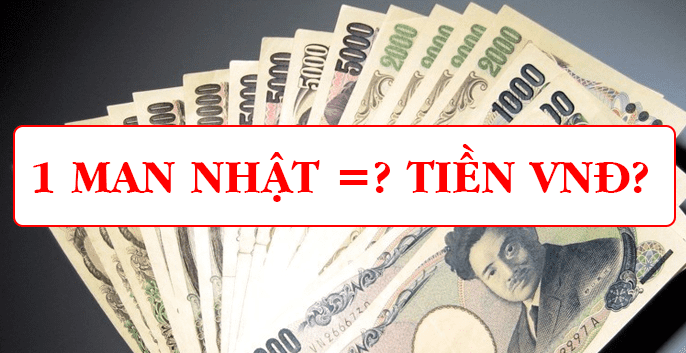 Quy đổi: 1 man bằng bao nhiêu tiền Việt? 1 MAN NHẬT BẰNG BAO NHIÊU TIỀN VIỆT NAM
